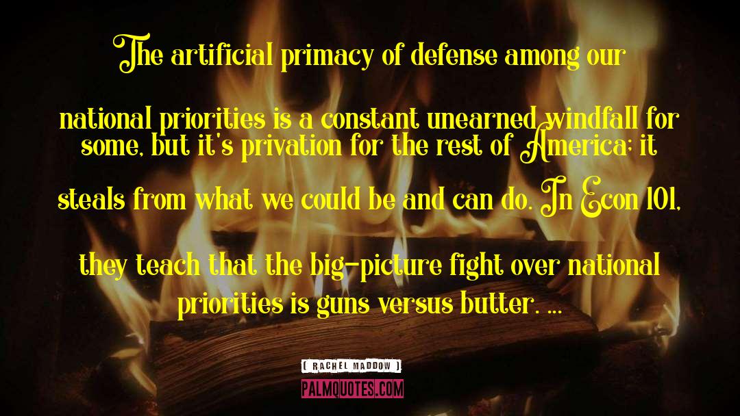 Rachel Maddow Quotes: The artificial primacy of defense