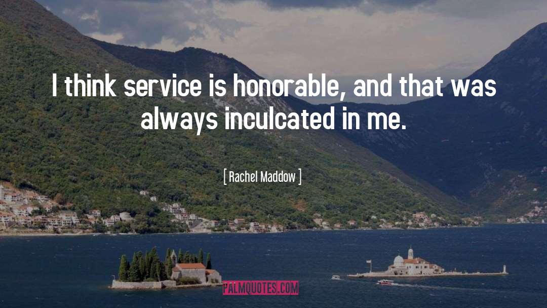Rachel Maddow Quotes: I think service is honorable,