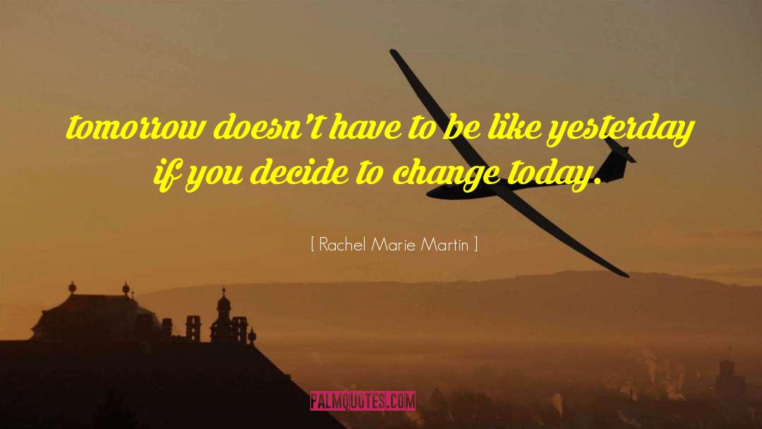 Rachel Marie  Martin Quotes: tomorrow <br />doesn't have to