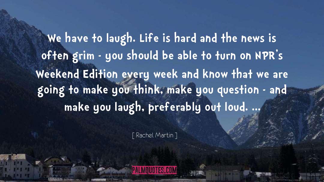 Rachel Martin Quotes: We have to laugh. Life