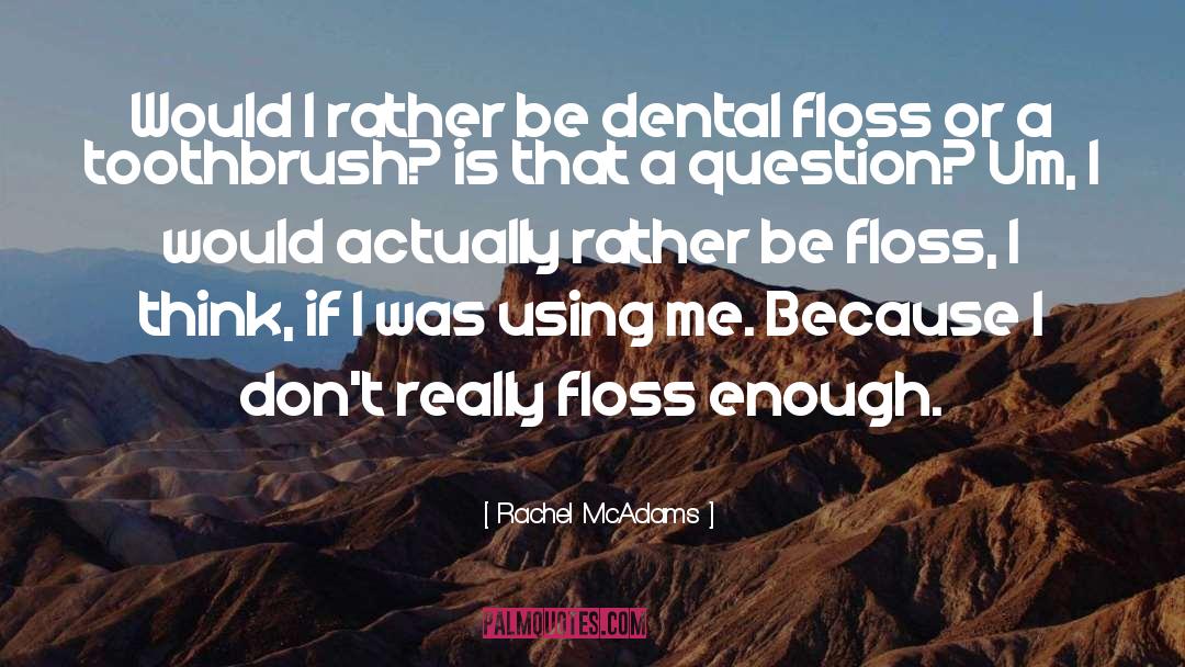 Rachel McAdams Quotes: Would I rather be dental
