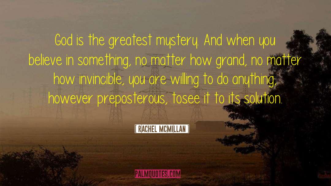 Rachel McMillan Quotes: God is the greatest mystery.