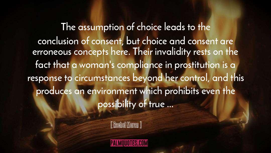 Rachel Moran Quotes: The assumption of choice leads