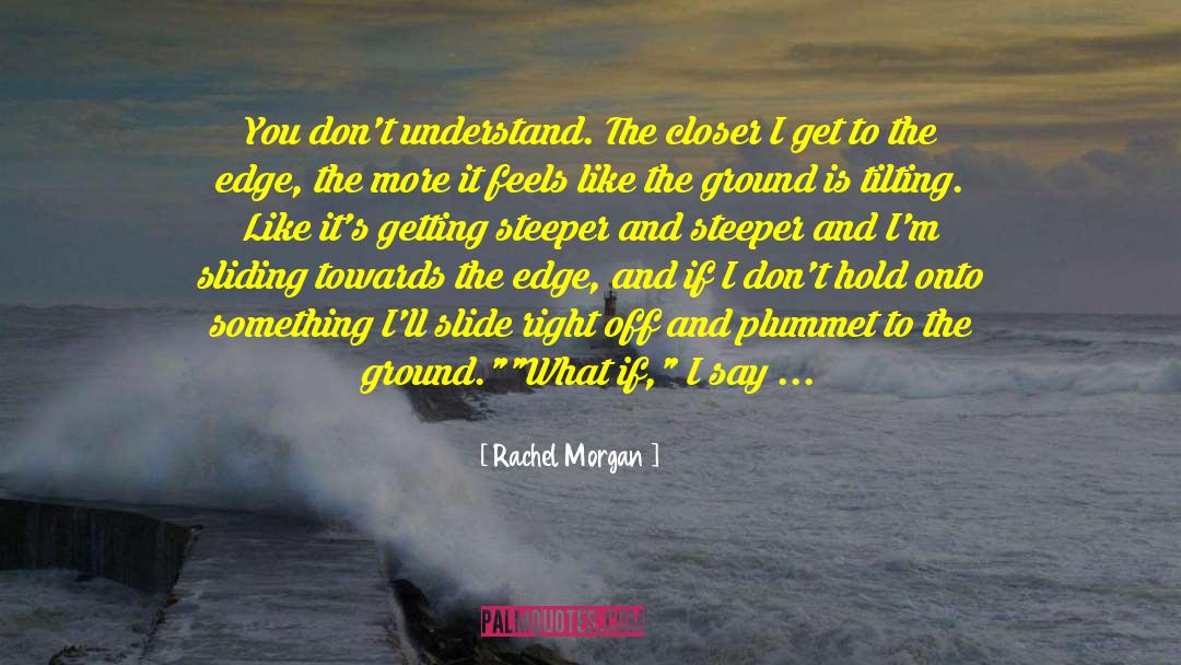 Rachel Morgan Quotes: You don't understand. The closer