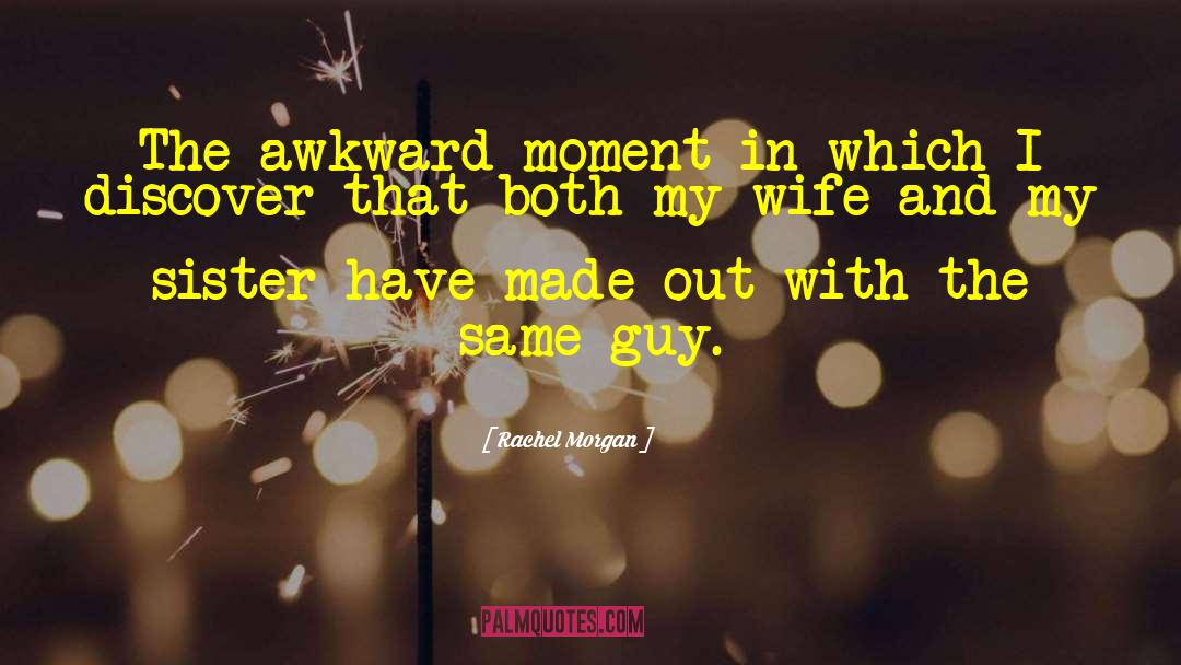 Rachel Morgan Quotes: The awkward moment in which