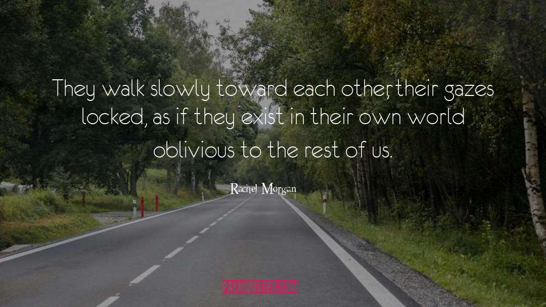 Rachel Morgan Quotes: They walk slowly toward each