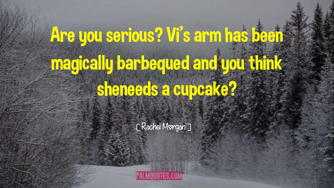 Rachel Morgan Quotes: Are you serious? Vi's arm