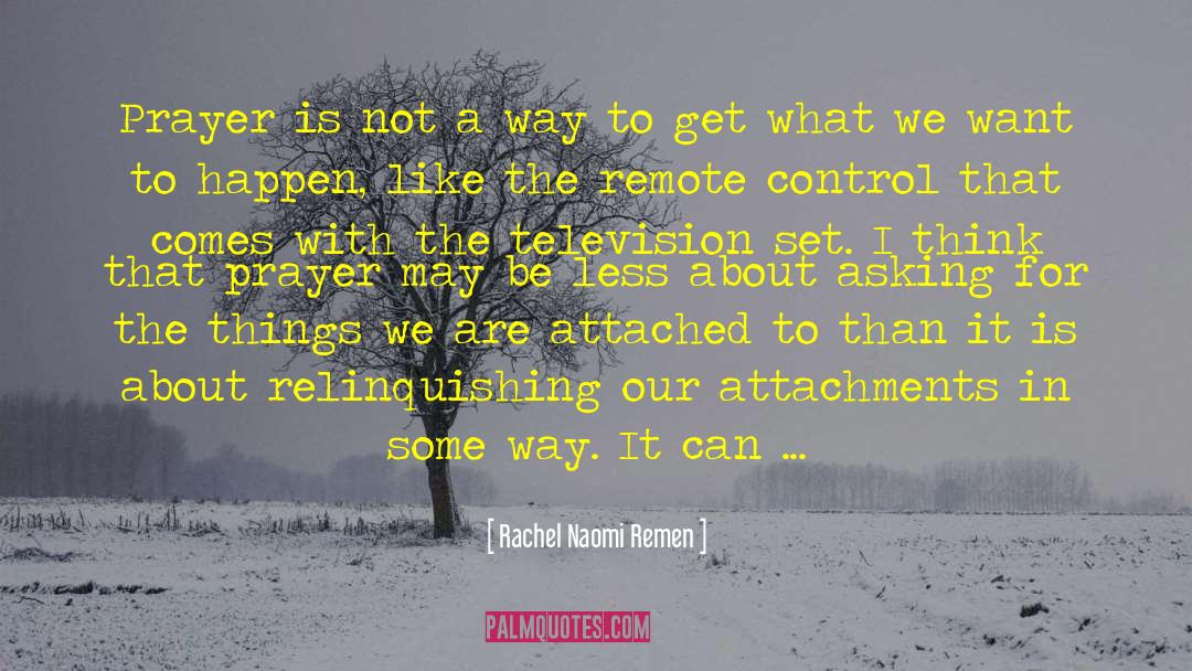 Rachel Naomi Remen Quotes: Prayer is not a way
