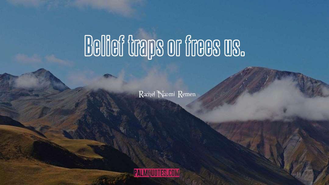 Rachel Naomi Remen Quotes: Belief traps or frees us.