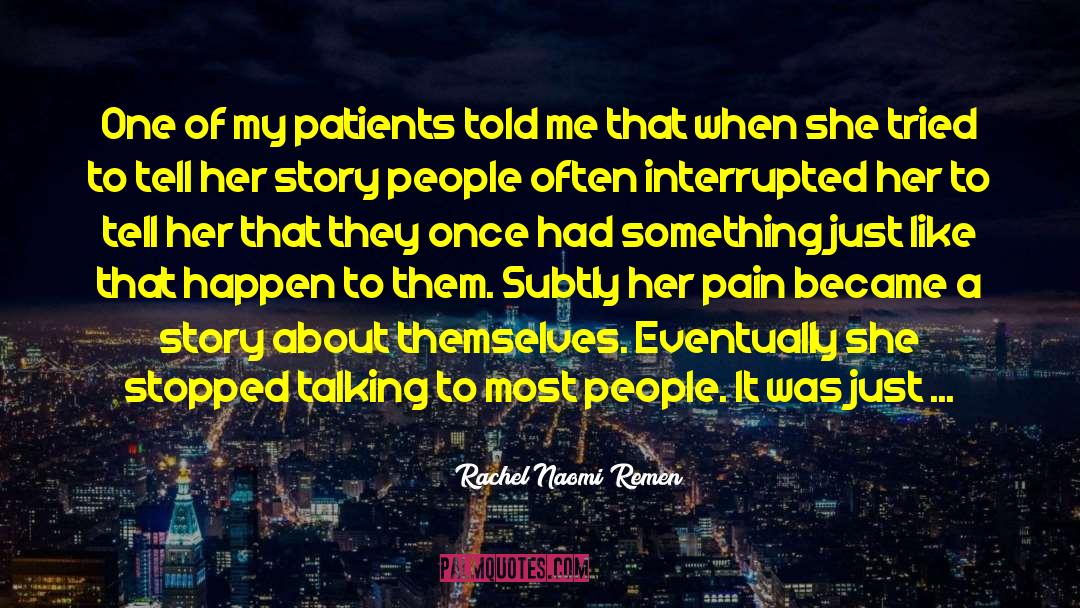 Rachel Naomi Remen Quotes: One of my patients told