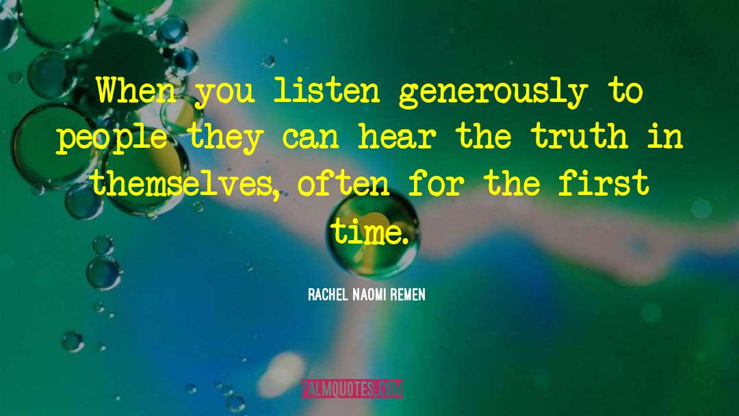 Rachel Naomi Remen Quotes: When you listen generously to