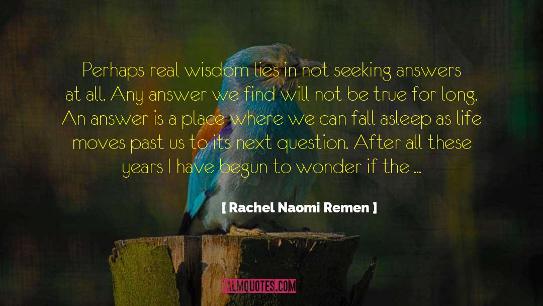Rachel Naomi Remen Quotes: Perhaps real wisdom lies in