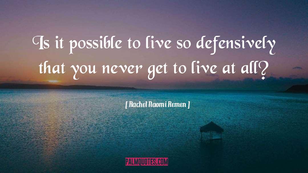 Rachel Naomi Remen Quotes: Is it possible to live