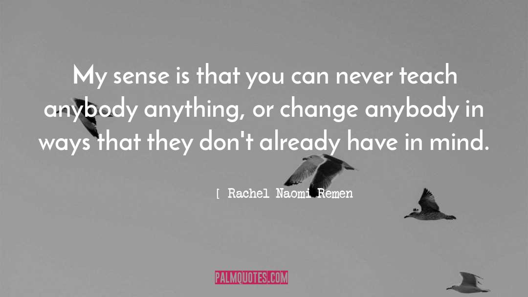 Rachel Naomi Remen Quotes: My sense is that you