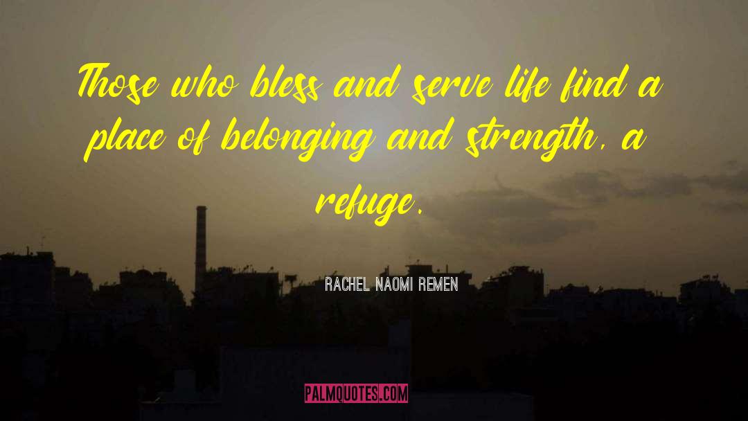 Rachel Naomi Remen Quotes: Those who bless and serve