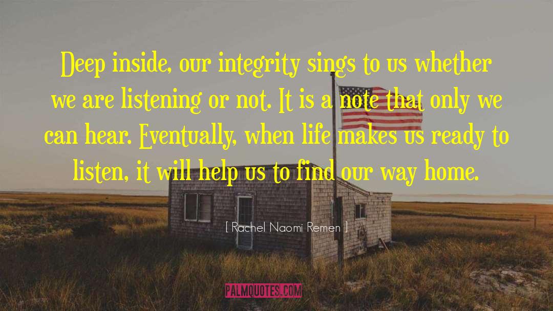 Rachel Naomi Remen Quotes: Deep inside, our integrity sings