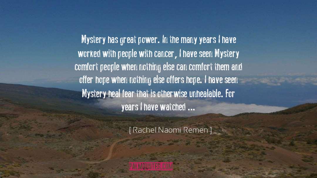 Rachel Naomi Remen Quotes: Mystery has great power. In