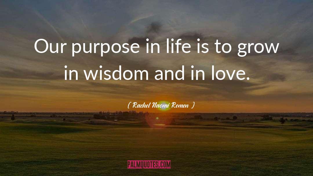 Rachel Naomi Remen Quotes: Our purpose in life is