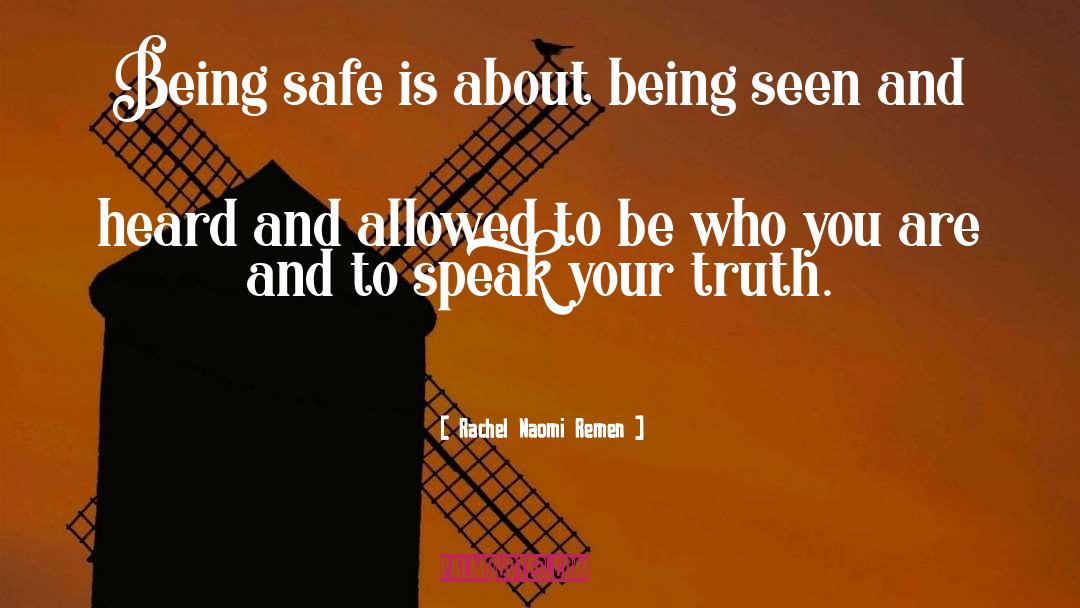 Rachel Naomi Remen Quotes: Being safe is about being