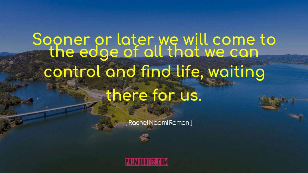 Rachel Naomi Remen Quotes: Sooner or later we will