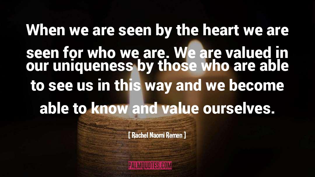 Rachel Naomi Remen Quotes: When we are seen by