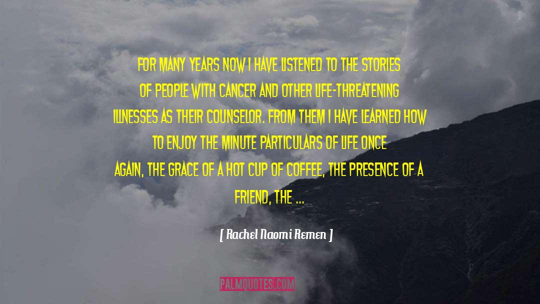 Rachel Naomi Remen Quotes: For many years now I