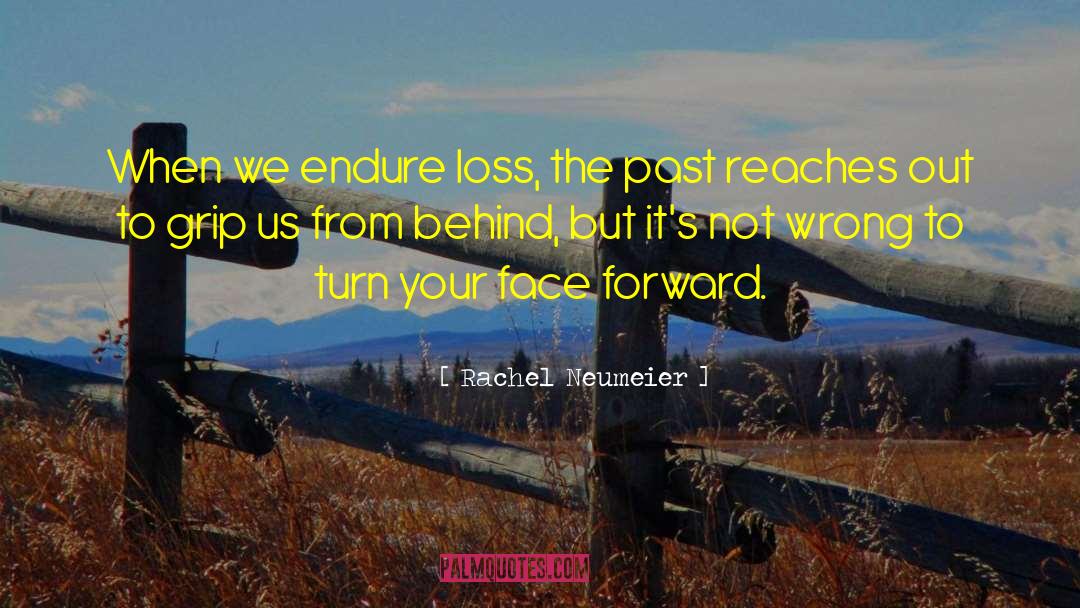 Rachel Neumeier Quotes: When we endure loss, the