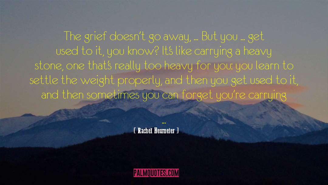 Rachel Neumeier Quotes: The grief doesn't go away,