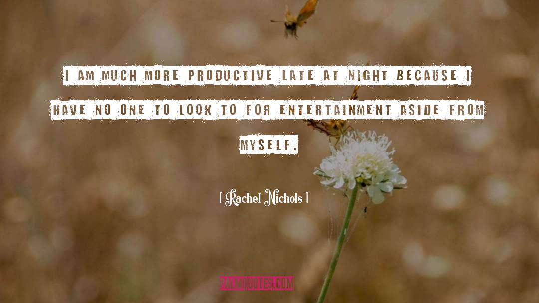 Rachel Nichols Quotes: I am much more productive