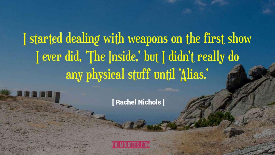 Rachel Nichols Quotes: I started dealing with weapons