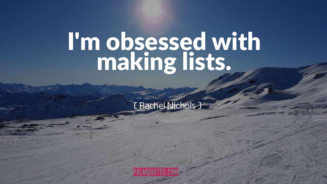 Rachel Nichols Quotes: I'm obsessed with making lists.