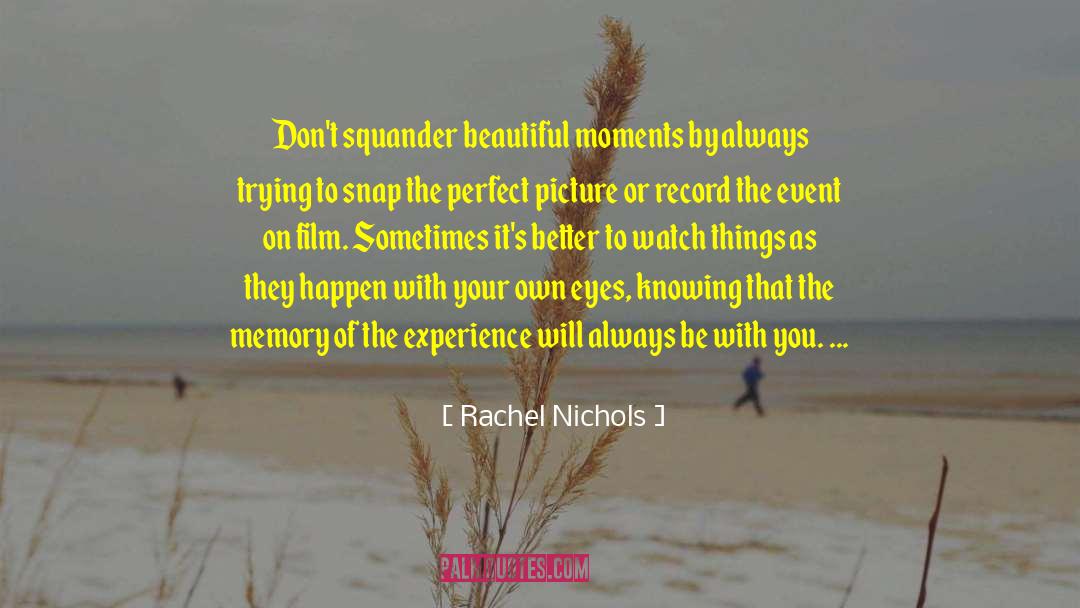 Rachel Nichols Quotes: Don't squander beautiful moments by