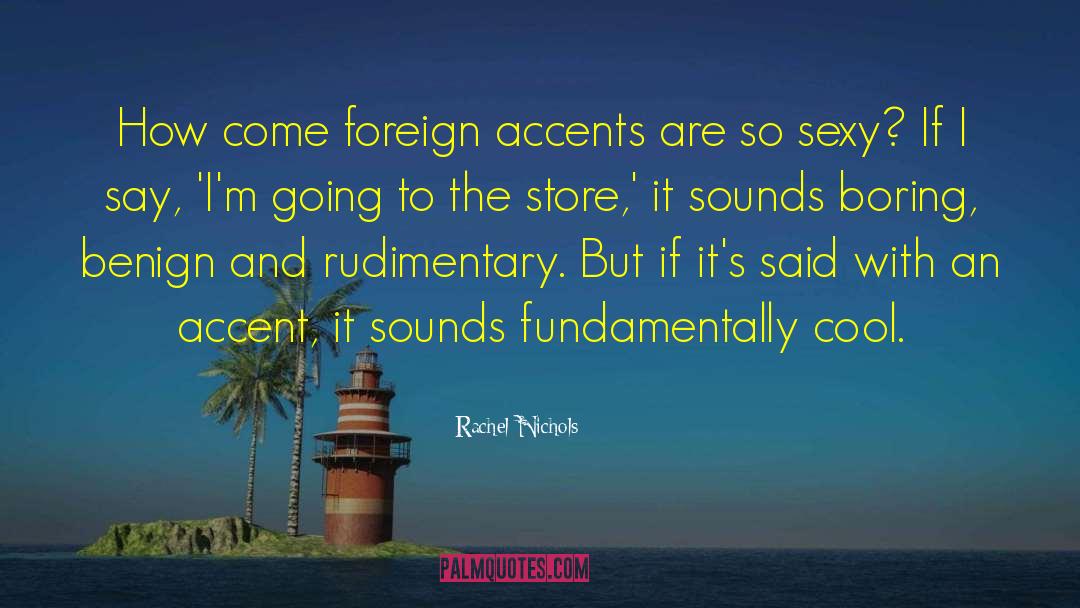 Rachel Nichols Quotes: How come foreign accents are