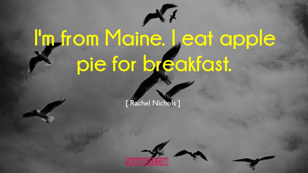 Rachel Nichols Quotes: I'm from Maine. I eat