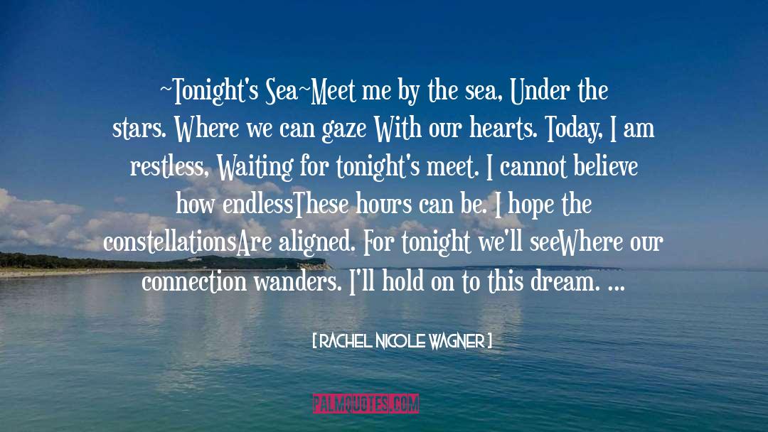 Rachel Nicole Wagner Quotes: ~Tonight's Sea~<br /><br />Meet me