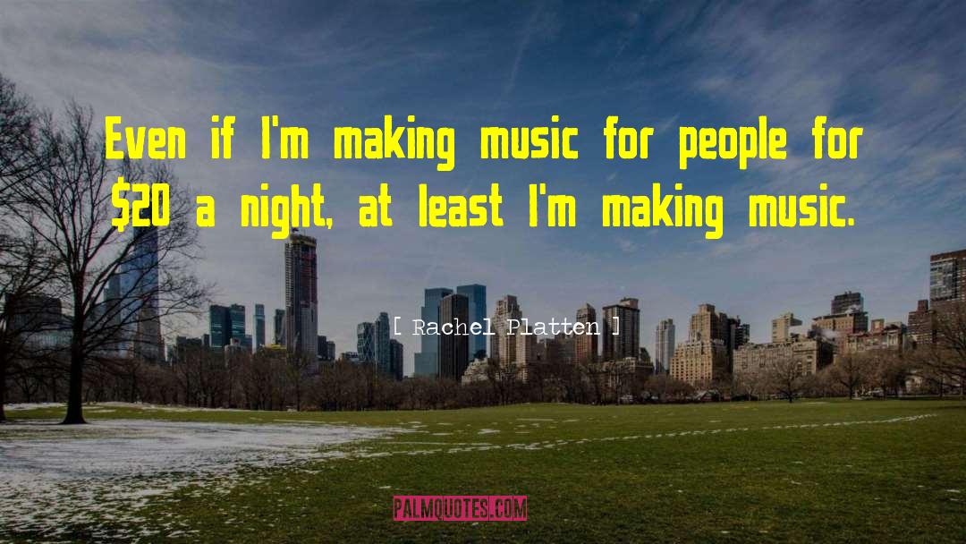 Rachel Platten Quotes: Even if I'm making music