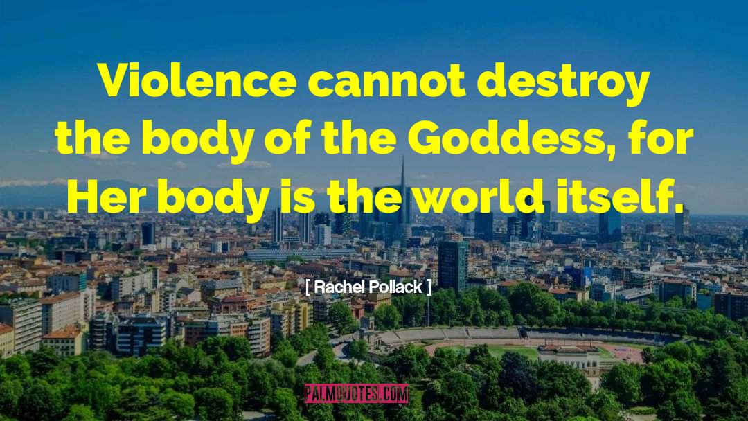 Rachel Pollack Quotes: Violence cannot destroy the body