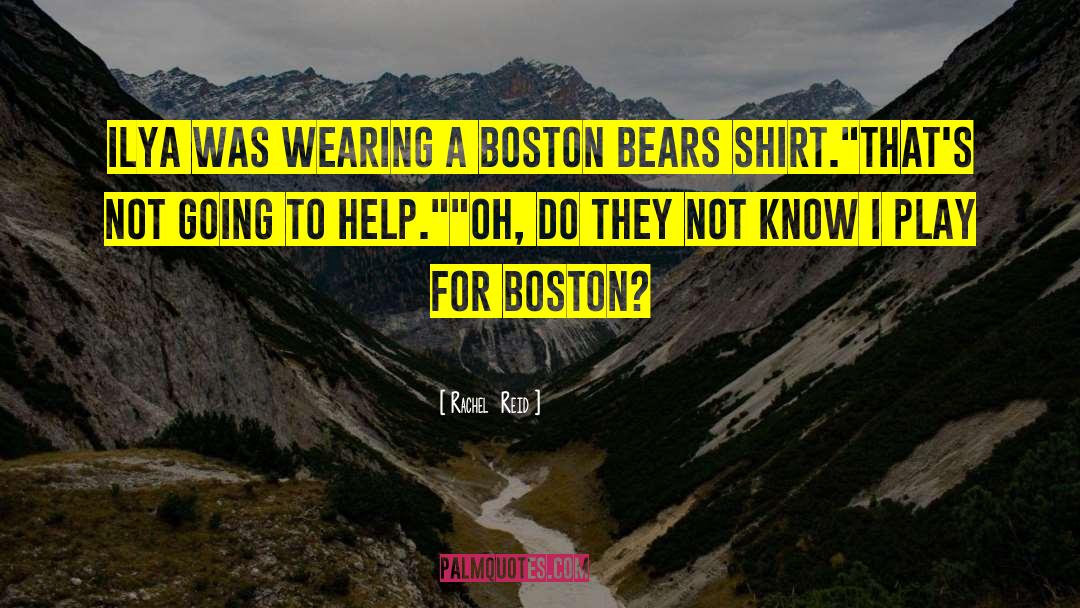 Rachel  Reid Quotes: Ilya was wearing a Boston