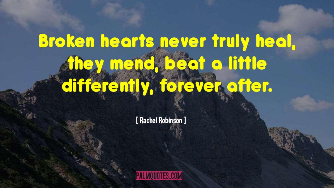 Rachel Robinson Quotes: Broken hearts never truly heal,