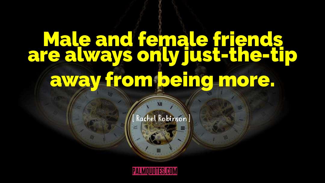 Rachel Robinson Quotes: Male and female friends are