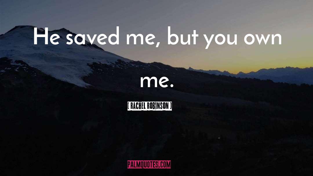 Rachel Robinson Quotes: He saved me, but you