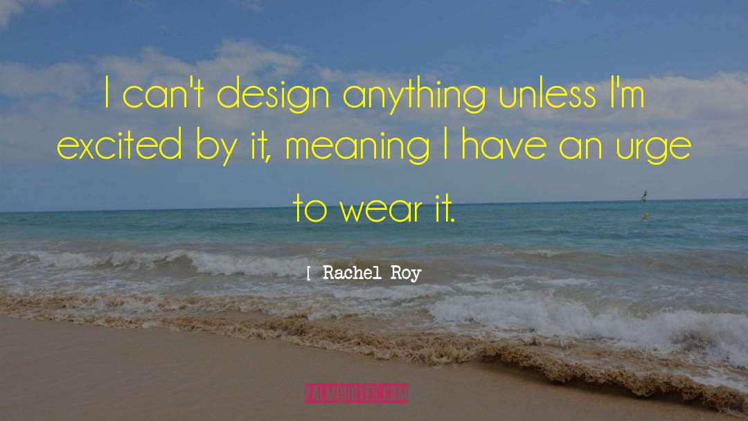 Rachel Roy Quotes: I can't design anything unless