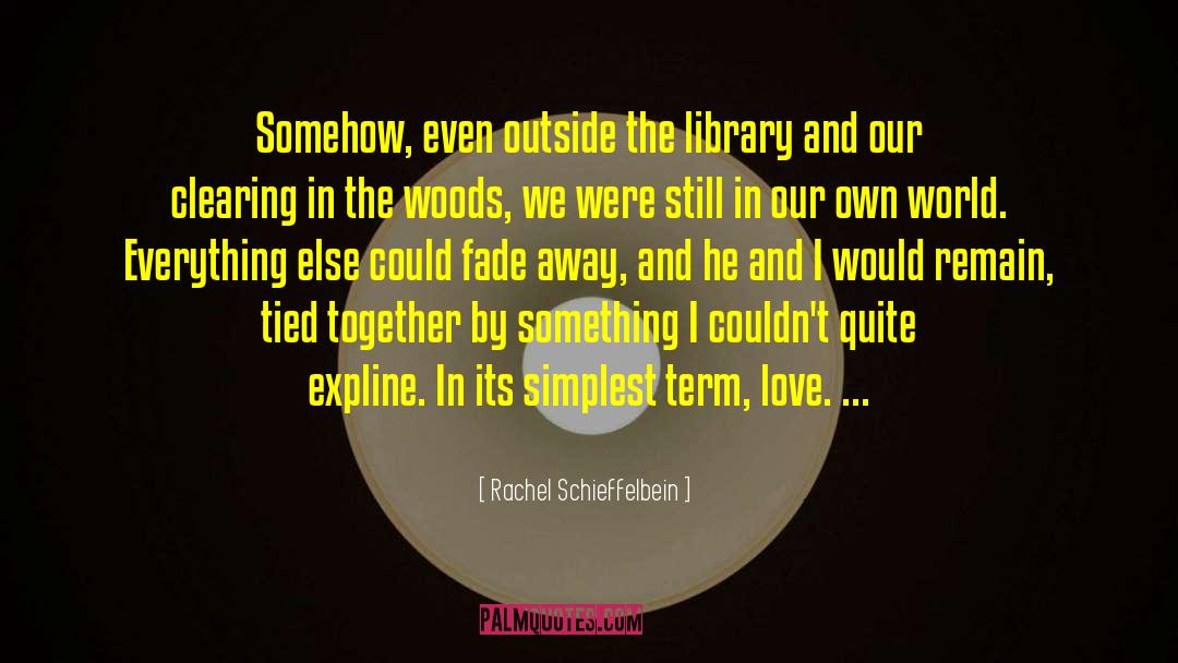 Rachel Schieffelbein Quotes: Somehow, even outside the library