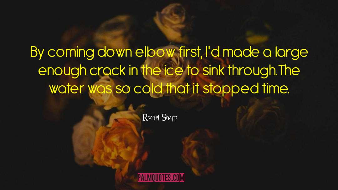 Rachel Sharp Quotes: By coming down elbow first,