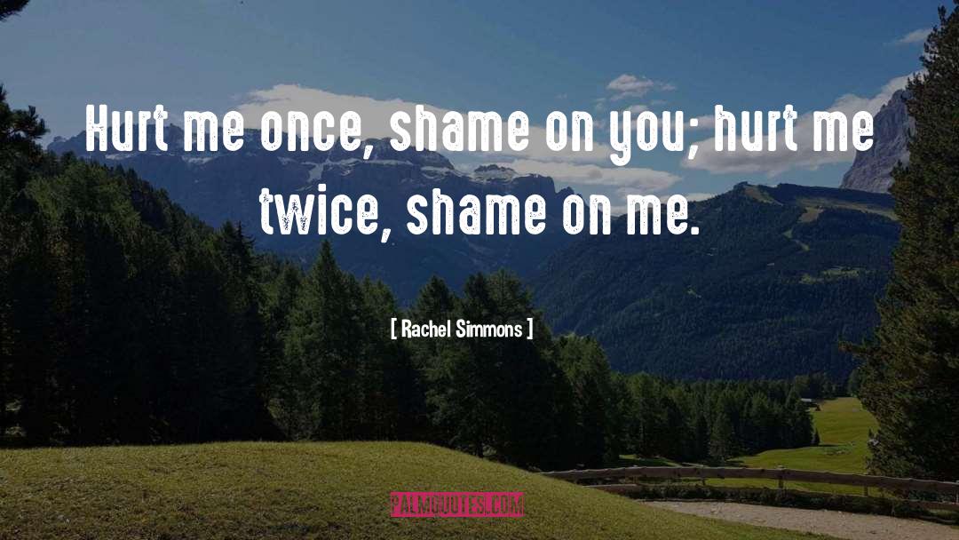 Rachel Simmons Quotes: Hurt me once, shame on