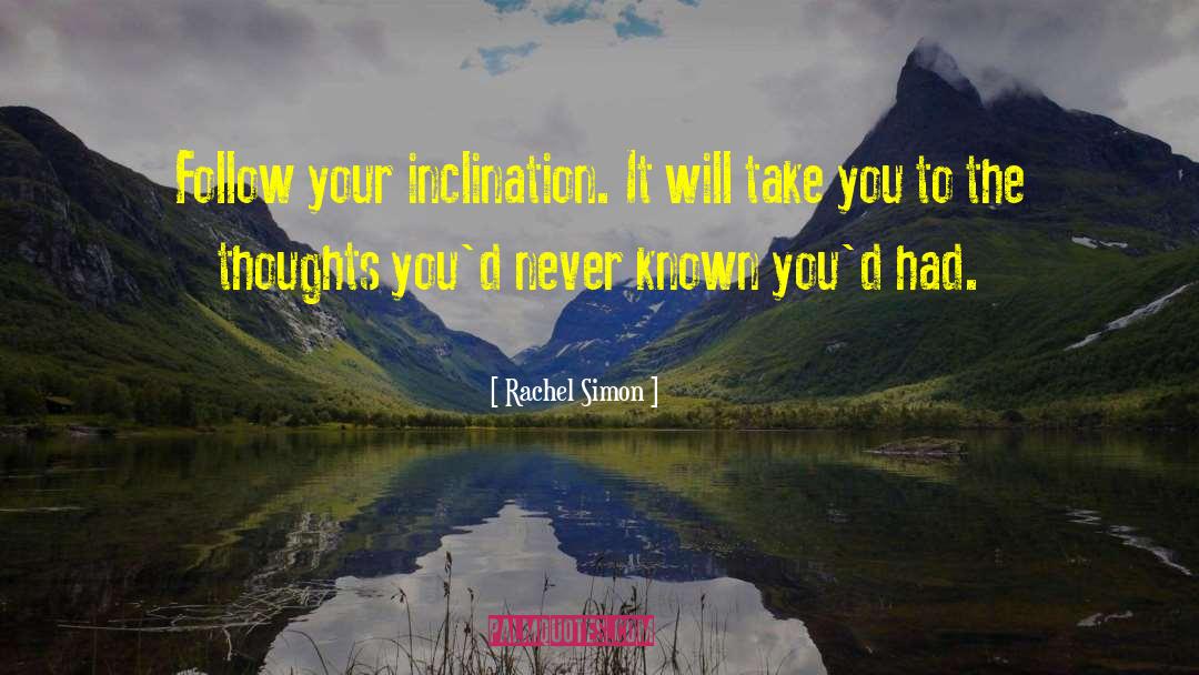 Rachel Simon Quotes: Follow your inclination. It will