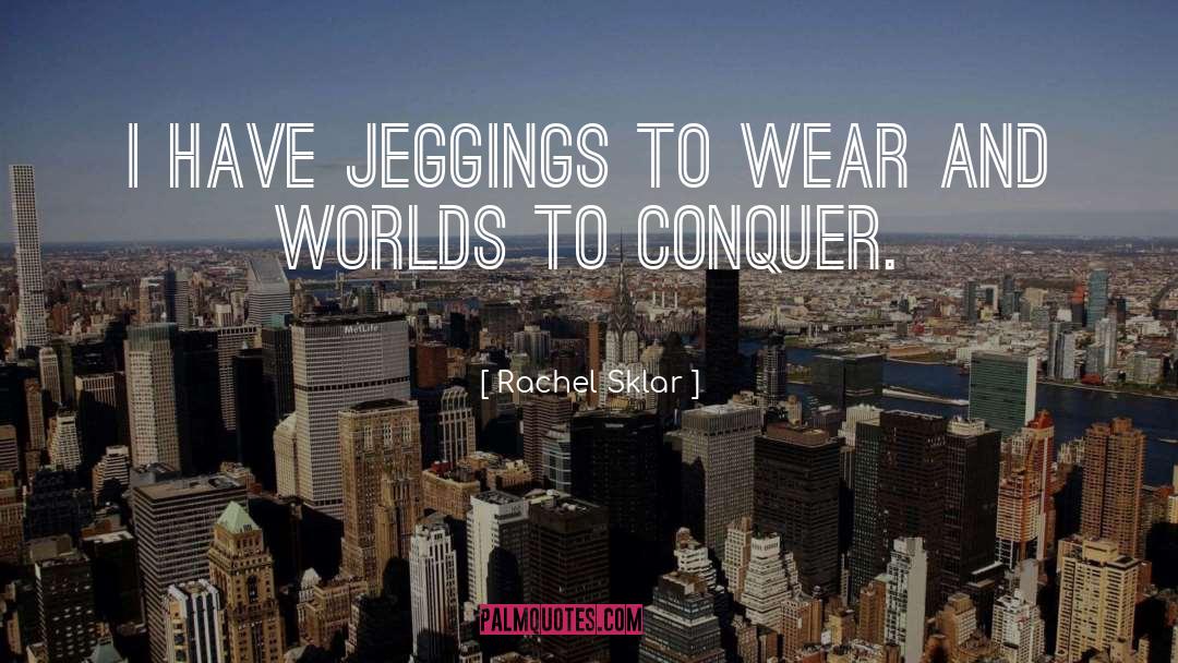 Rachel Sklar Quotes: I have jeggings to wear