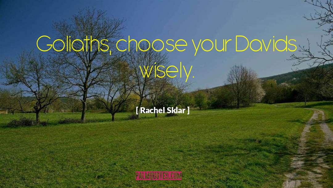 Rachel Sklar Quotes: Goliaths, choose your Davids wisely.