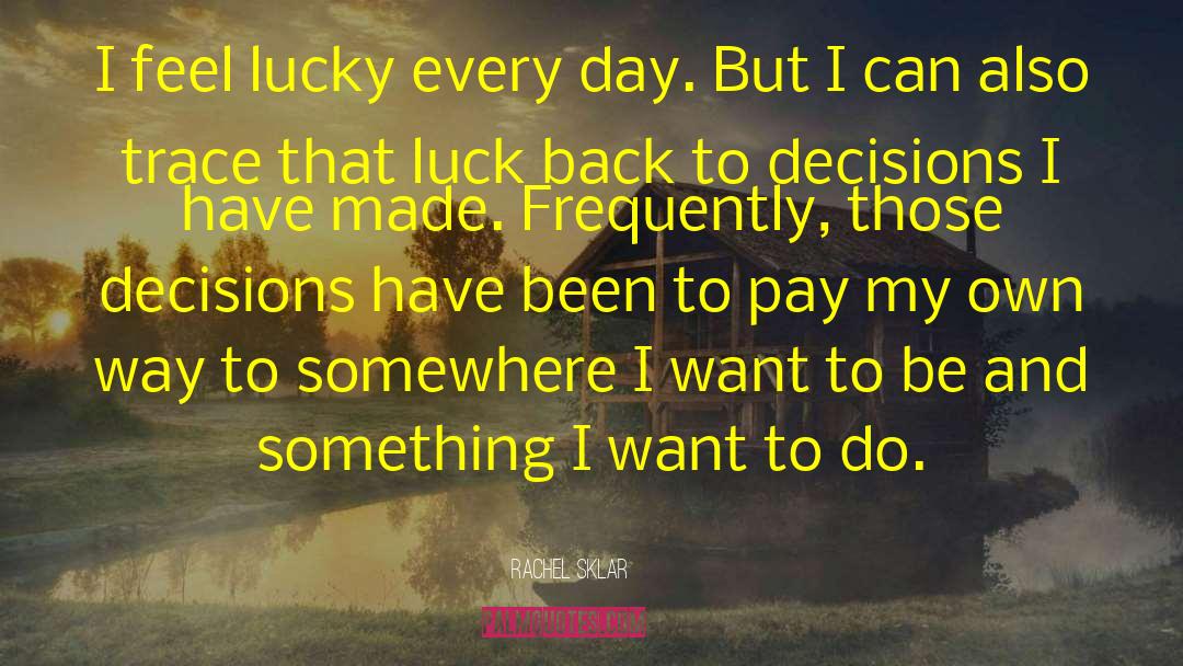 Rachel Sklar Quotes: I feel lucky every day.