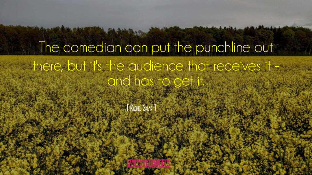 Rachel Sklar Quotes: The comedian can put the